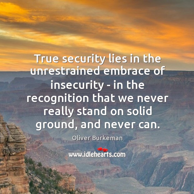 True security lies in the unrestrained embrace of insecurity – in the Image