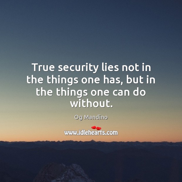 True security lies not in the things one has, but in the things one can do without. Og Mandino Picture Quote