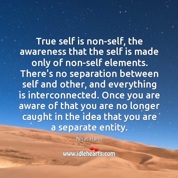 True self is non-self, the awareness that the self is made only Nhat Hanh Picture Quote