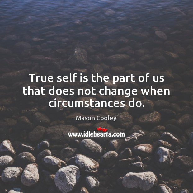 True self is the part of us that does not change when circumstances do. Mason Cooley Picture Quote