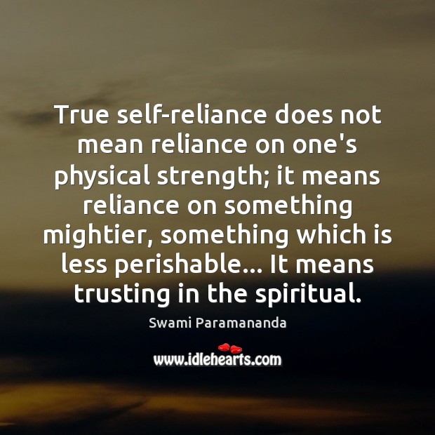 True self-reliance does not mean reliance on one’s physical strength; it means Image