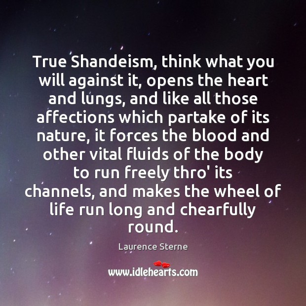 True Shandeism, think what you will against it, opens the heart and Laurence Sterne Picture Quote