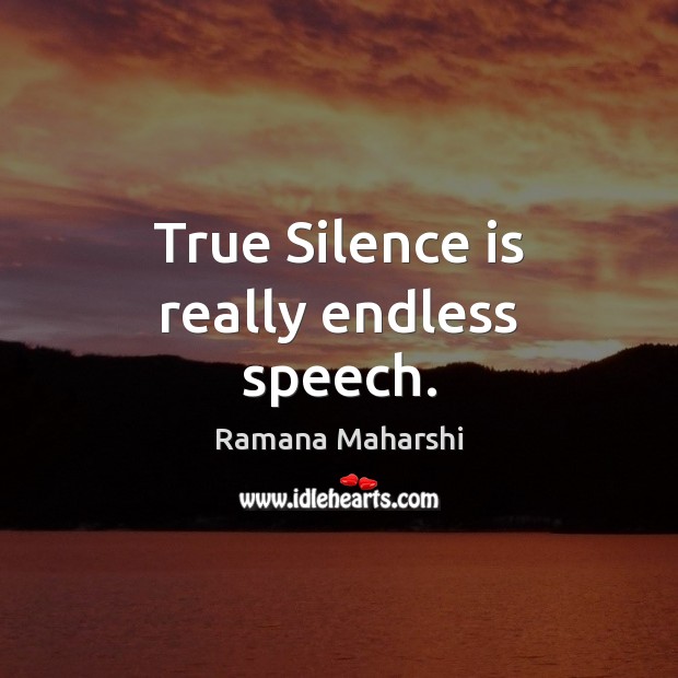 True Silence is really endless speech. Ramana Maharshi Picture Quote