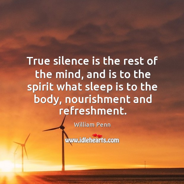 True silence is the rest of the mind, and is to the William Penn Picture Quote