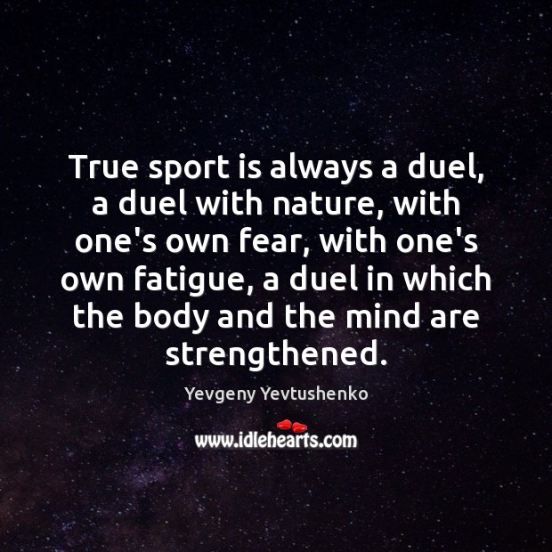True sport is always a duel, a duel with nature, with one’s Image