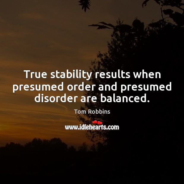 True stability results when presumed order and presumed disorder are balanced. Image