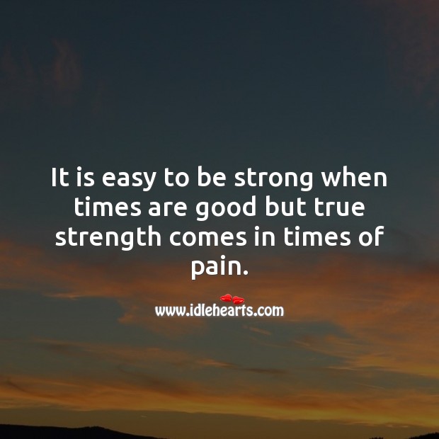 True strength comes in times of pain. Be Strong Quotes Image