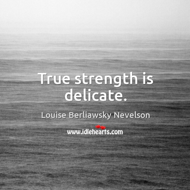 True strength is delicate. Strength Quotes Image