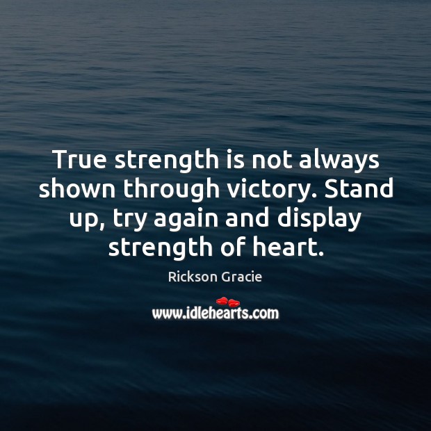 True strength is not always shown through victory. Stand up, try again Try Again Quotes Image