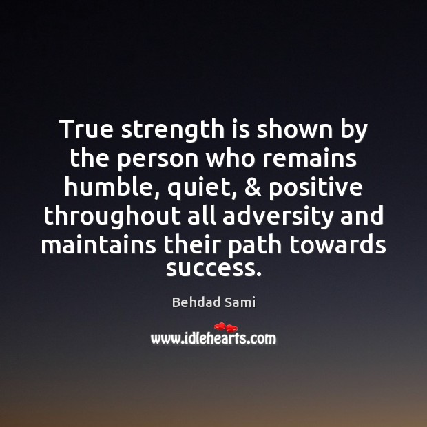 True strength is shown by the person who remains humble, quiet, & positive Strength Quotes Image