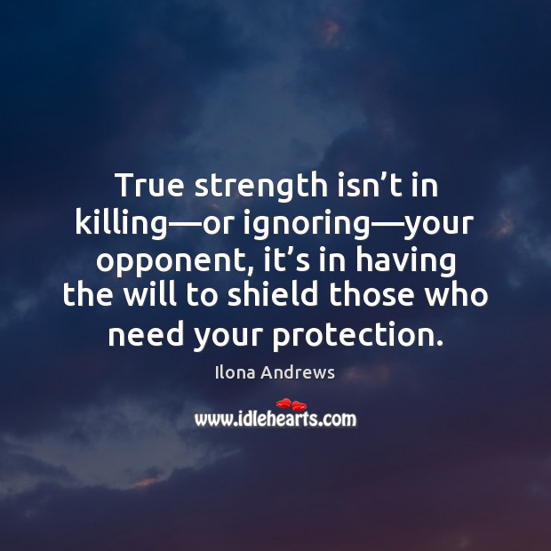 True strength isn’t in killing—or ignoring—your opponent, it’s Ilona Andrews Picture Quote
