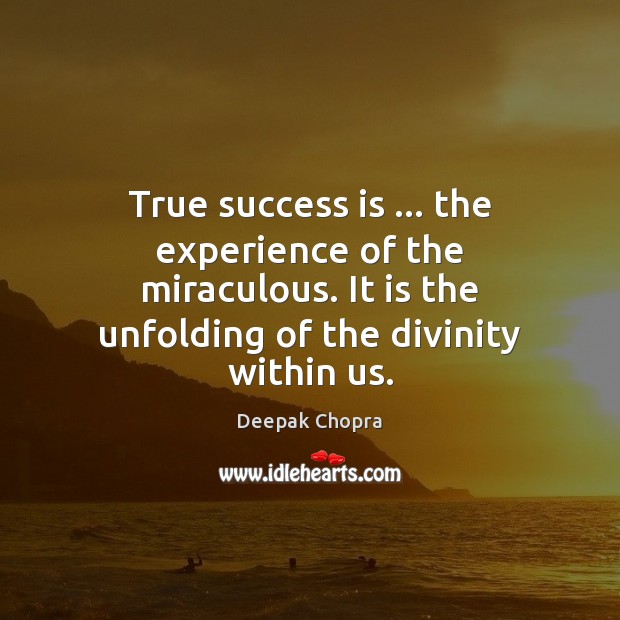 True success is … the experience of the miraculous. It is the unfolding Image