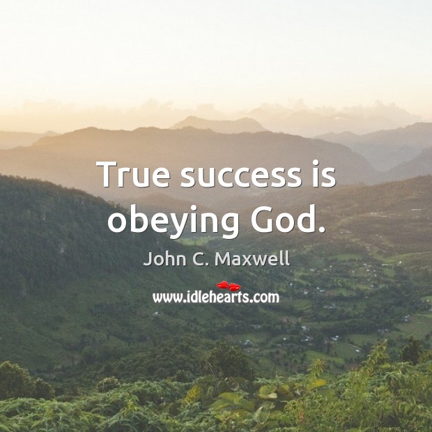 True success is obeying God. John C. Maxwell Picture Quote