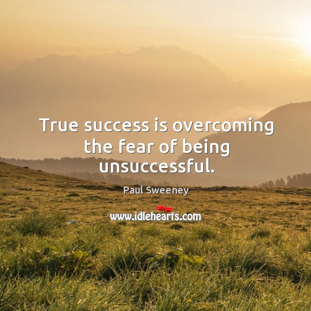 True success is overcoming the fear of being unsuccessful. Image