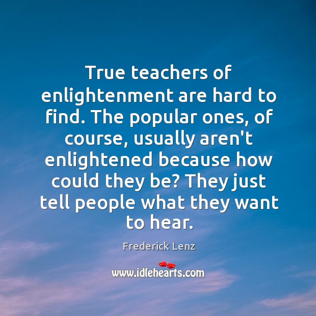 True teachers of enlightenment are hard to find. The popular ones, of Image