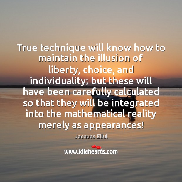 True technique will know how to maintain the illusion of liberty, choice, Jacques Ellul Picture Quote