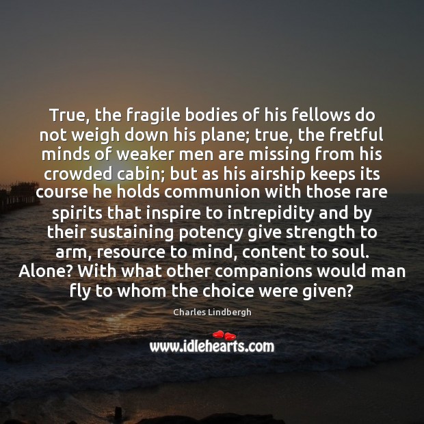 True, the fragile bodies of his fellows do not weigh down his Charles Lindbergh Picture Quote
