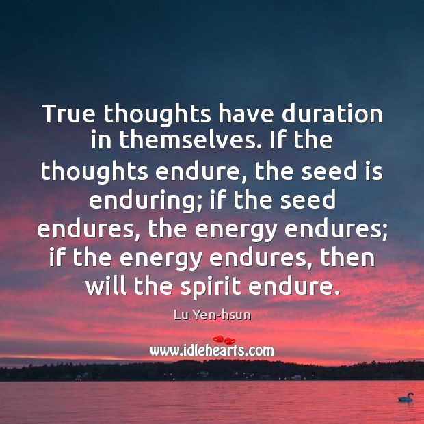 True thoughts have duration in themselves. If the thoughts endure, the seed Lu Yen-hsun Picture Quote