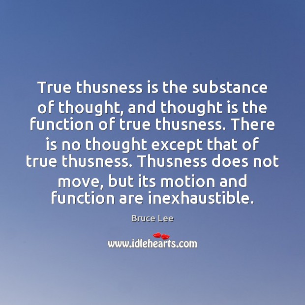 True thusness is the substance of thought, and thought is the function Bruce Lee Picture Quote