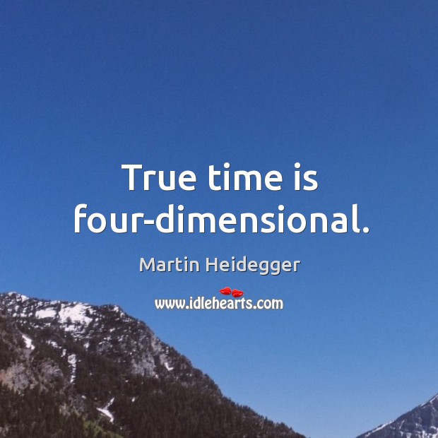True time is four-dimensional. Martin Heidegger Picture Quote