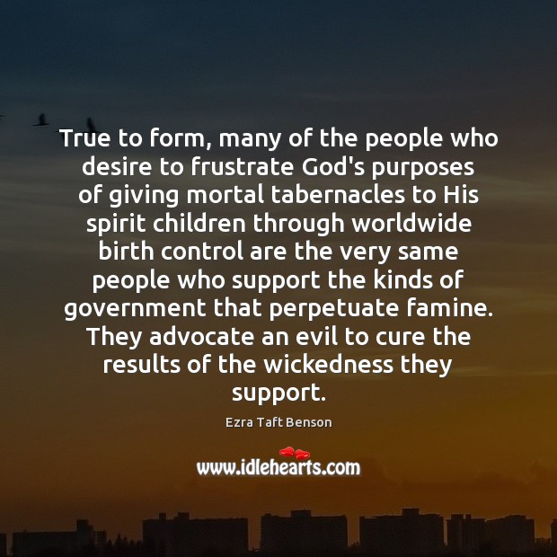 True to form, many of the people who desire to frustrate God’s Ezra Taft Benson Picture Quote
