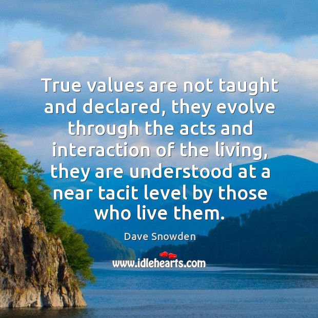 True values are not taught and declared, they evolve through the acts Dave Snowden Picture Quote