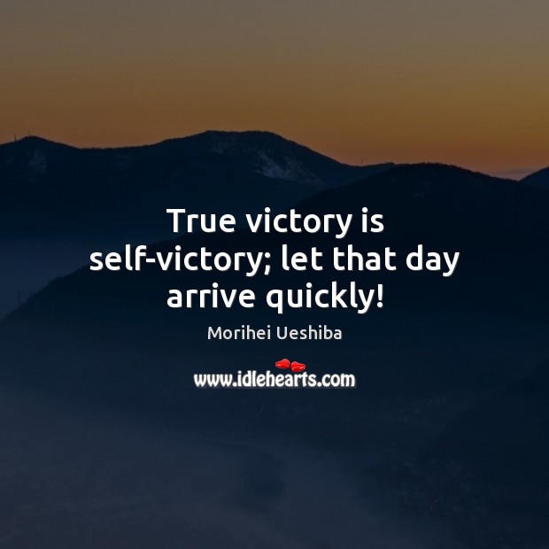 True victory is self-victory; let that day arrive quickly! Victory Quotes Image