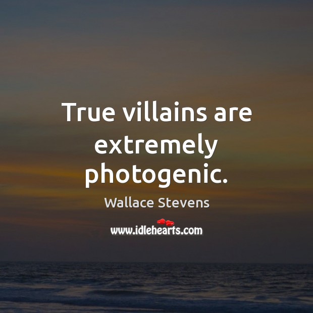 True villains are extremely photogenic. Wallace Stevens Picture Quote