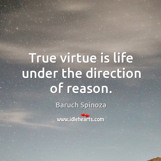 True virtue is life under the direction of reason. Baruch Spinoza Picture Quote