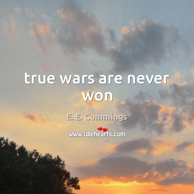 True wars are never won E. E. Cummings Picture Quote