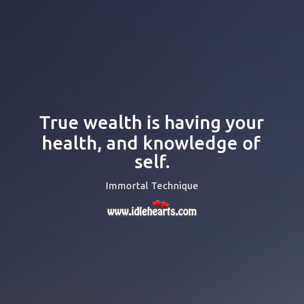 True wealth is having your health, and knowledge of self. Wealth Quotes Image