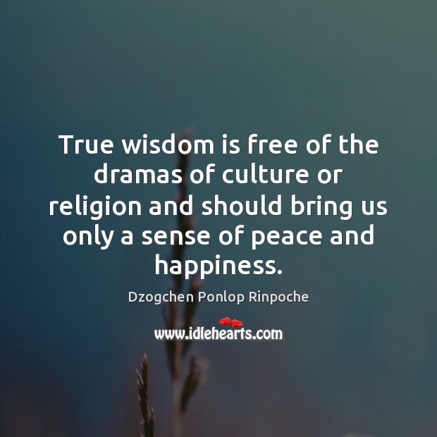 True wisdom is free of the dramas of culture or religion and Dzogchen Ponlop Rinpoche Picture Quote