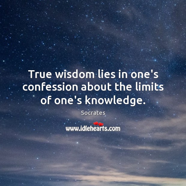 True wisdom lies in one’s confession about the limits of one’s knowledge. Socrates Picture Quote