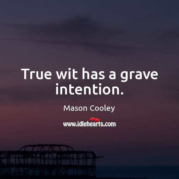 True wit has a grave intention. Mason Cooley Picture Quote