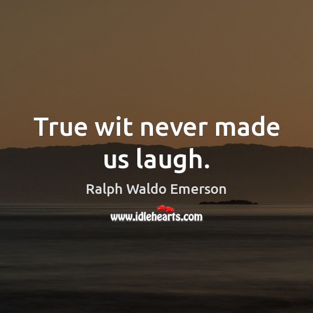 True wit never made us laugh. Ralph Waldo Emerson Picture Quote