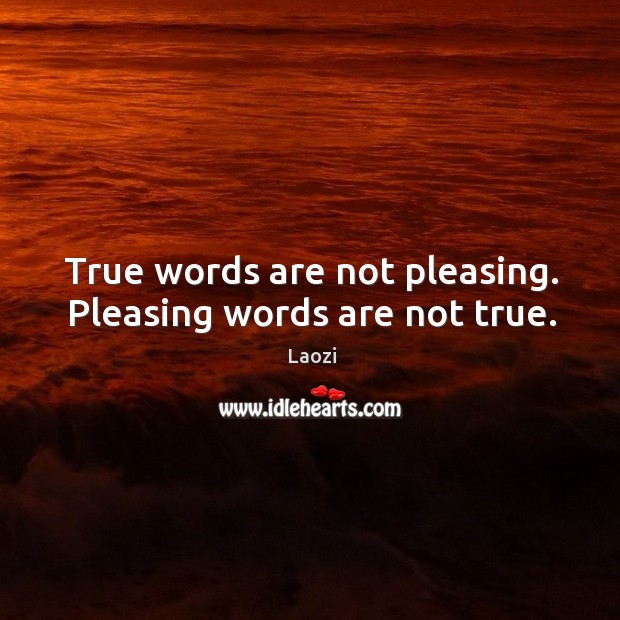True words are not pleasing. Pleasing words are not true. Image