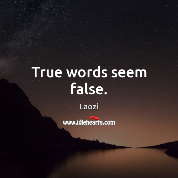 True words seem false. Laozi Picture Quote