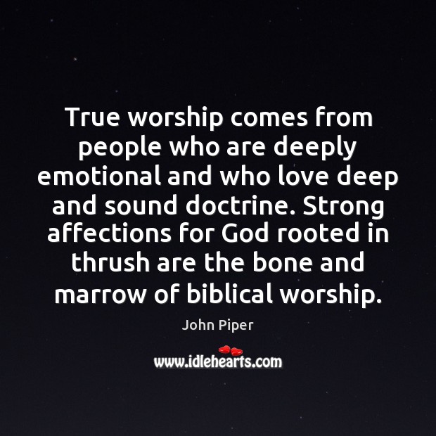 True worship comes from people who are deeply emotional and who love Image