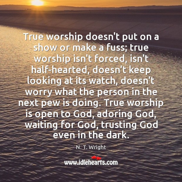 True worship doesn’t put on a show or make a fuss; true Worship Quotes Image