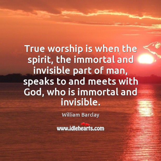 True worship is when the spirit, the immortal and invisible part of Worship Quotes Image