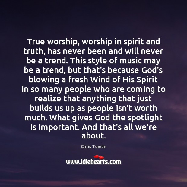 True worship, worship in spirit and truth, has never been and will Image