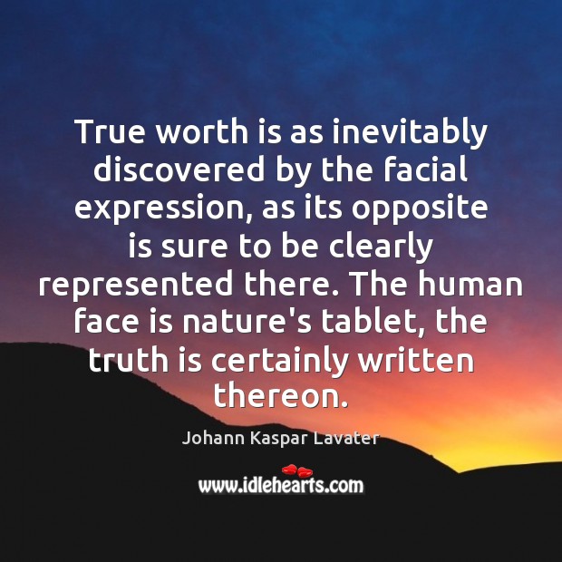 True worth is as inevitably discovered by the facial expression, as its Image