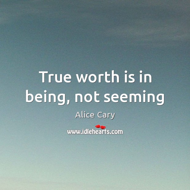 True worth is in being, not seeming Alice Cary Picture Quote