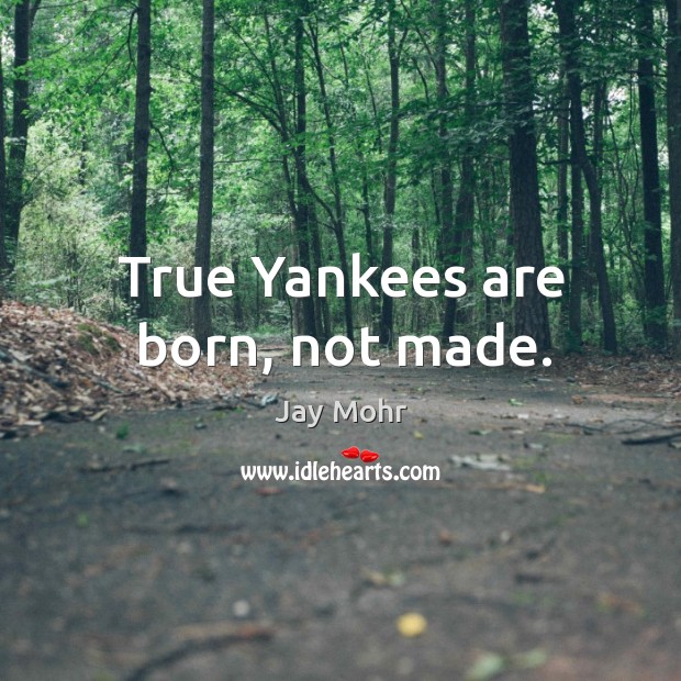 True yankees are born, not made. Jay Mohr Picture Quote