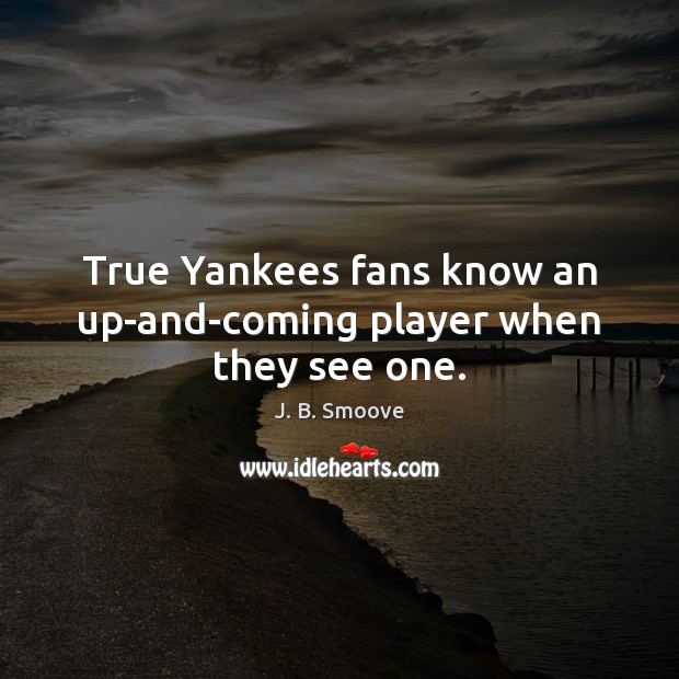 True Yankees fans know an up-and-coming player when they see one. J. B. Smoove Picture Quote
