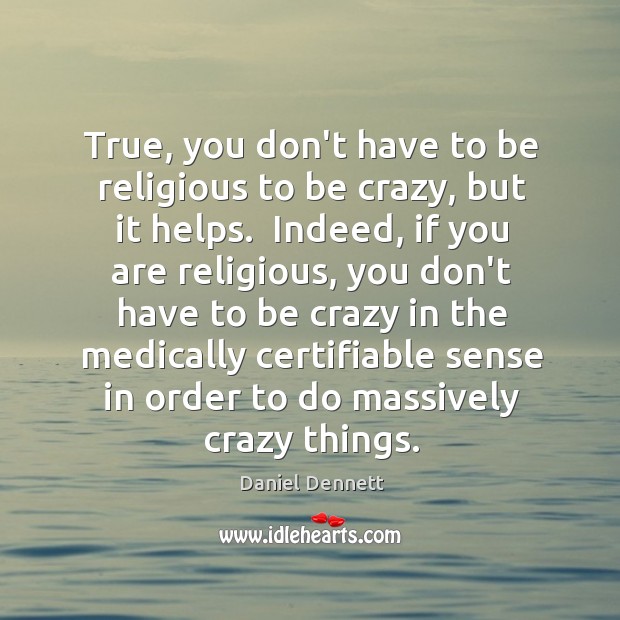 True, you don’t have to be religious to be crazy, but it Image
