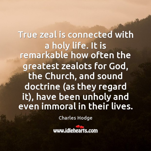 True zeal is connected with a holy life. It is remarkable how Charles Hodge Picture Quote