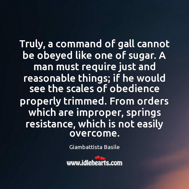 Truly, a command of gall cannot be obeyed like one of sugar. Giambattista Basile Picture Quote