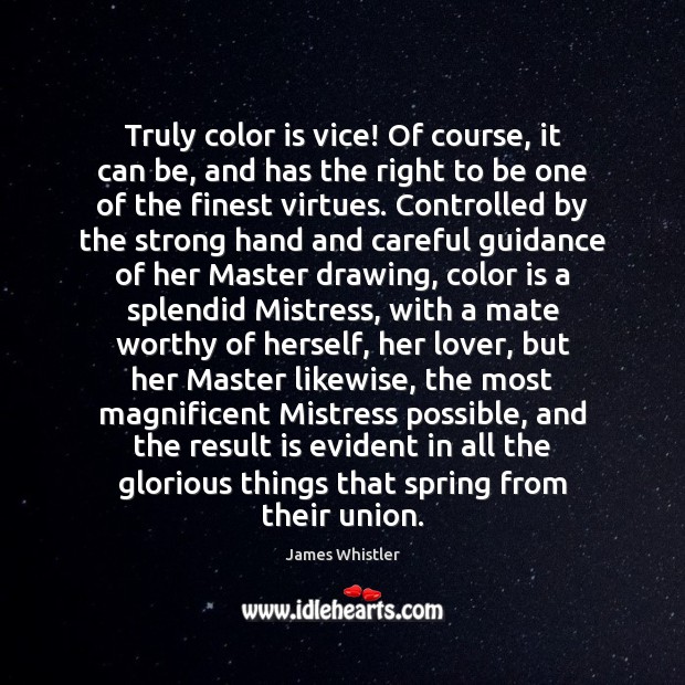 Truly color is vice! Of course, it can be, and has the James Whistler Picture Quote