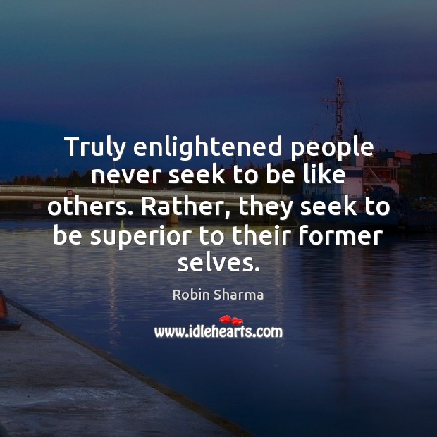 Truly enlightened people never seek to be like others. Rather, they seek Image